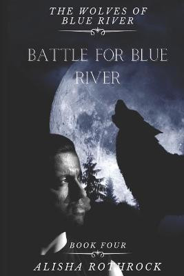 Battle for Blue River by Alisha Rothrock