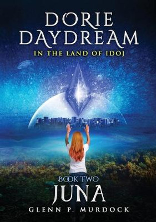 Dorie Daydream in the Land of Idoj - Book Two: Juna Glenn Murdock 9781329152731