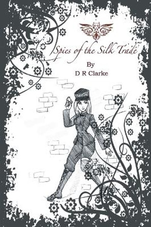 Spies of the Silk Trade D. R. Clarke 9781329064164