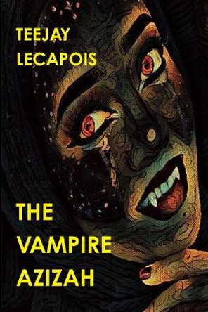 The Vampire Azizah Teejay LeCapois 9781329026742