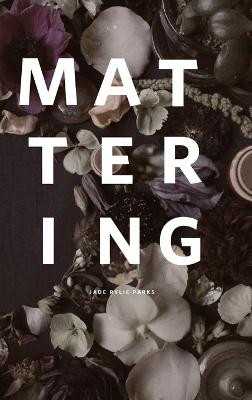 Mattering by Jade Rylie Parks