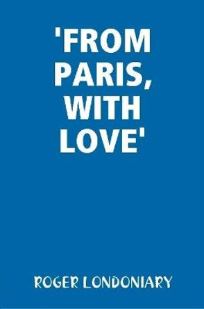 'From Paris, with Love' Roger Londoniary 9781329206854