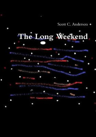 The Long Weekend Scott C Anderson 9781329774643