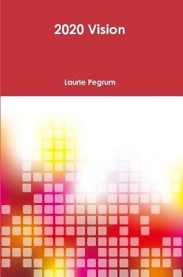 2020 Vision by Laurie Pegrum