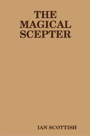 The Magical Scepter Ian Scottish 9781387885718