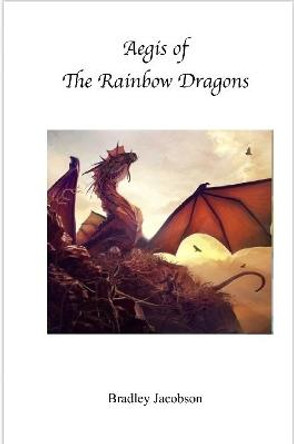 Aegis Of The Rainbow Dragons Bradley Jacobson 9781387483235