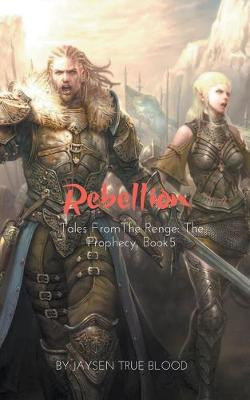 Tales From The Renge: The Prophecy, Book 5: Rebellion Jaysen True Blood 9781393023531