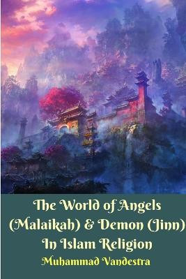 The World of Angels (Malaikah) and Demon (Jinn) In Islam Religion by Muhammad Vandestra