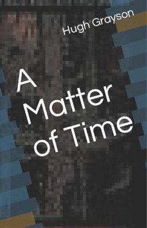 A Matter of Time Hugh Grayson 9781448617142