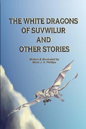 The White Dragons of Suvwilur and Other Stories Marie J S Phillips 9781435762534