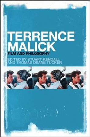 Terrence Malick: Film and Philosophy Thomas Deane Tucker 9781441150035