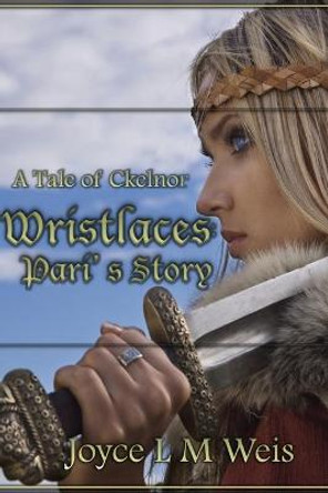 Wristlaces: Pari's Story: A Tale of Ckelnor Joyce L M Weis 9781453870426