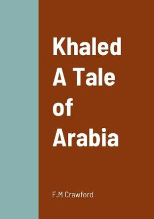 Khaled A Tale of Arabia F M Crawford 9781458336491