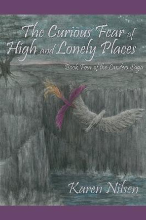 The Curious Fear of High and Lonely Places: Book Four of the Landers Saga Karen Nilsen 9781479361922