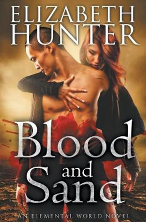 Blood and Sand: An Elemental World Novel Elizabeth Hunter 9781489523419