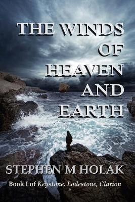 The Winds of Heaven and Earth by Stephen M Holak