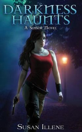 Darkness Haunts: A Sensor Novel Susan Illene 9781481861182