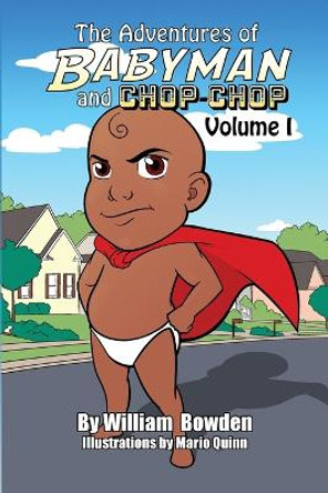 The Adventures of Babyman and Chop-Chop: Volume I William Bowden 9781480966086