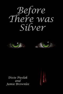 Before There Was Silver by Dixie Pieslak