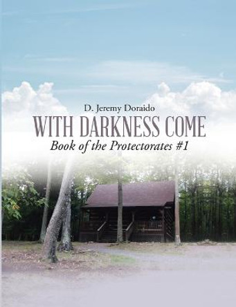 With Darkness Come Book of the Protectorates #1 D Jeremy Doraido 9781483469492