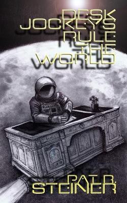 Desk Jockeys Rule the World! by Pat R Steiner