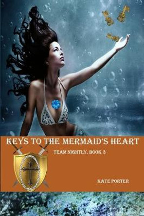 Keys to the Mermaid's Heart: Team Nightly, Book three Kate Porter 9781514741276