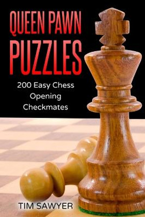 Queen Pawn Puzzles: 200 Easy Chess Opening Checkmates Tim Sawyer 9781520716602