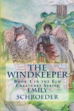 The Windkeeper: Book 1 in the Eld Creatures Series Emily Schroeder 9781516880959