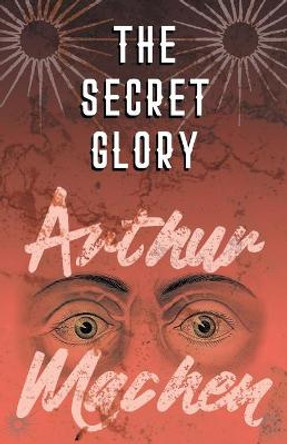 The Secret Glory Arthur Machen 9781528704304