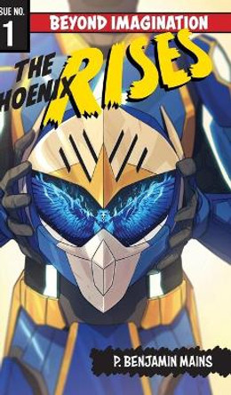 The Phoenix Rises: Beyond Imagination P Benjamin Mains 9781525597466