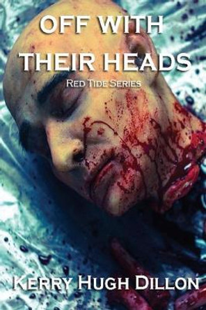 Off With Their Heads Kerry Hugh Dillon 9781539772965