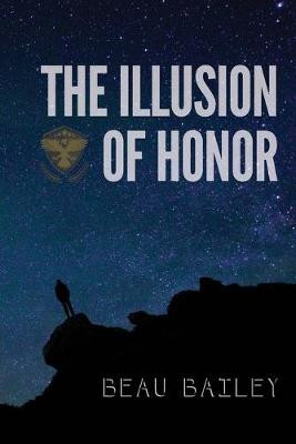 The Illusion of Honor Beau Bailey 9781545324141
