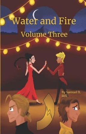 Water and Fire Volume Three by Samuel R Bell