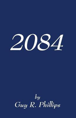 2084 by Guy R Phillips
