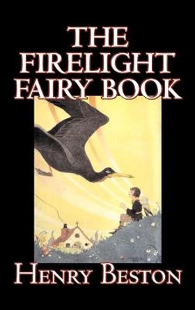 The Firelight Fairy Book by Henry Beston, Juvenile Fiction, Fairy Tales & Folklore, Anthologies Henry Beston (American (deceased)) 9781606648902