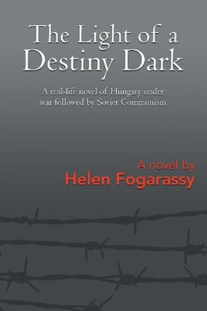 The Light of a Destiny Dark by Helen Fogarassy