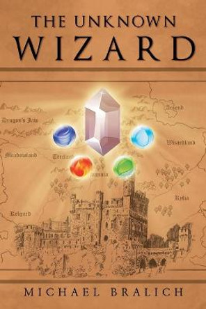 The Unknown Wizard Michael Bralich 9781640273429