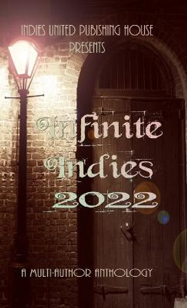 Infinite Indies: 2022 Indies United Publishing House 9781644565469