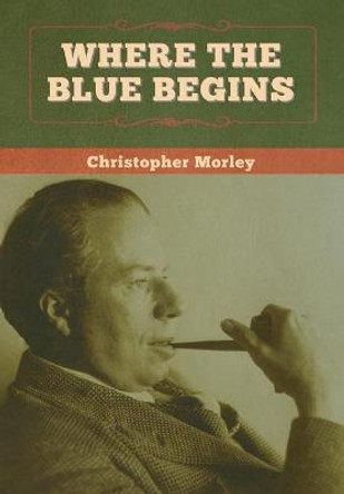 Where the Blue Begins Christopher Morley 9781647996970