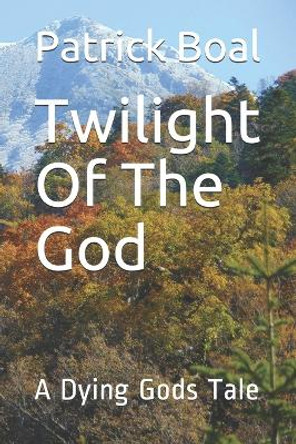 Twilight Of The God: A Dying Gods Tale Patrick Boal 9781652350491
