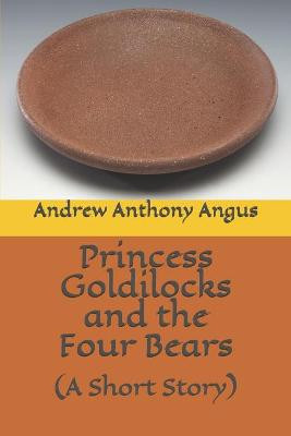 Princess Goldilocks and the Four Bears by Andrew Anthony C Angus