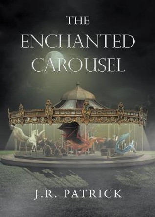 The Enchanted Carousel J R Patrick 9781662482571