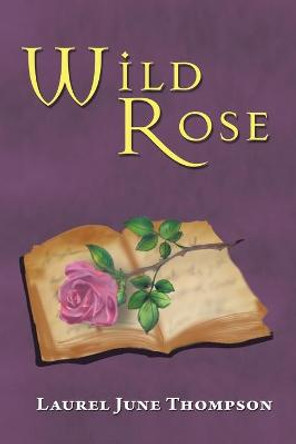 Wild Rose Laurel June Thompson 9781664111318