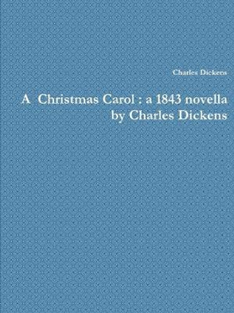 A Christmas Carol : a 1843 novella by Charles Dickens Charles Dickens 9781678112172