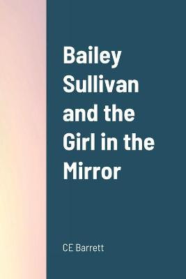 Bailey Sullivan and the Girl in the Mirror by Chris Barrett