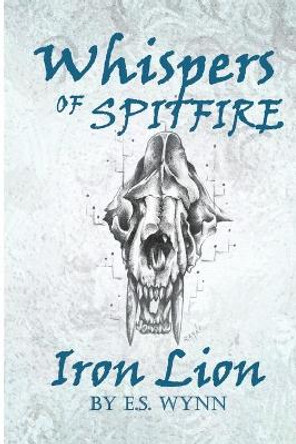 Whispers of Spitfire: Iron Lion E S Wynn 9781716420610