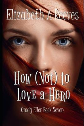 How (Not) to Love a Hero Elizabeth A Reeves 9781720030294