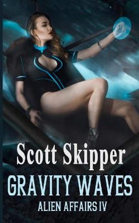 Gravity Waves: Alien Affairs IV Scott Skipper 9781718761018