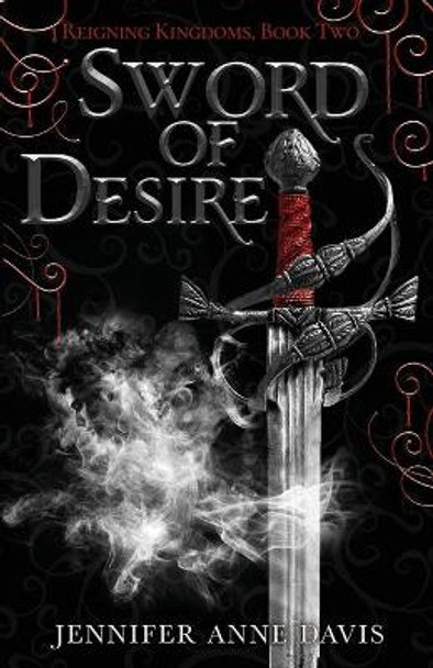Sword of Desire: Reigning Kingdoms, Book 2 Jennifer Anne Davis 9781734494792