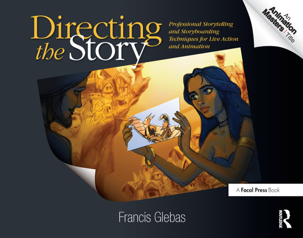 Directing the Story: Professional Storytelling and Storyboarding Techniques for Live Action and Animation Francis Glebas 9780240810768